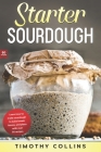Starter Sourdough: Learn how to make sourdough to bake bread, loaves, and pizza with over 50 recipes Cover Image