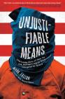 Unjustifiable Means: The Inside Story of How the CIA, Pentagon, and US Government Conspired to Torture By Mark Fallon Cover Image
