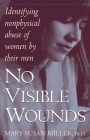 No Visible Wounds: Identifying Non-Physical Abuse of Women by Their Men By Mary Susan Miller, Ph.D. Cover Image
