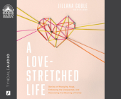 A Love-Stretched Life: Stories on Wrangling Hope, Embracing the Unexpected, and Discovering the Meaning of Family By Jillana Goble, Jillana Goble (Narrator) Cover Image