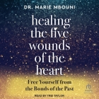 Healing the Five Wounds of the Heart: Free Yourself from the Bonds of the Past By Marie Mbouni, Trei Taylor (Read by) Cover Image