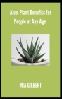 Aloe. Plant Benefits for People at Any Age By Mia Gilbert Cover Image