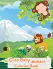 Cute Baby Animals Coloring Book: An Amazing Cuteness Overload Kids Coloring Book with Fun, Easy, and Relaxing Coloring Pages for Animal Lovers (Cute A Cover Image