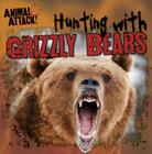 Hunting with Grizzly Bears (High Interest Books: Animal Attack!) By Gregory Maday Cover Image