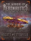 The Manual of Aeronautics: An Illustrated Guide to the Leviathan Series By Scott Westerfeld, Keith Thompson (Illustrator) Cover Image