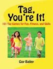 Tag, You're It!: 101 Tag Games for Fun, Fitness, and Skills By Guy Bailey Cover Image