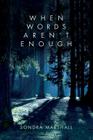 When Words Aren't Enough By Sondra Marshall Cover Image