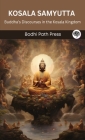 Kosala Samyutta (From Samyutta Nikaya): Buddha's Discourses in the Kosala Kingdom (From Bodhi Path Press) Cover Image