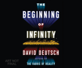 The Beginning of Infinity: Explanations That Transform the World By David Deutsch, Walter Dixon (Narrated by) Cover Image