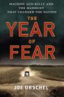 The Year of Fear: Machine Gun Kelly and the Manhunt That Changed the Nation By Joe Urschel Cover Image