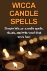 Wicca Candle Spells: Simple Wiccan candle spells, rituals, and witchcraft that work fast! By Stephanie Mills Cover Image