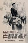 The Founder of the Coors Boycott and The Espinoza Family By Pastor Arnold L. Espinoza Cover Image