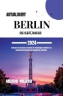 Berlin Reiseführer 2024: Entdecken Sie das Beste von Berlin; Der vollständige Reiseführer zur Hauptstadt Deutschlands mit detaillierten Reiseti By Muaro Milano Cover Image