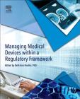 Managing Medical Devices Within a Regulatory Framework By Beth Ann Fiedler (Editor) Cover Image