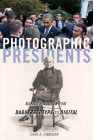 Photographic Presidents: Making History from Daguerreotype to Digital By Cara A. Finnegan Cover Image