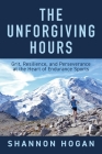 The Unforgiving Hours: Grit, Resilience, and Perseverance at the Heart of Endurance Sports Cover Image