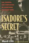 Isadore's Secret: Sin, Murder, and Confession in a Northern Michigan Town By Mardi Link Cover Image