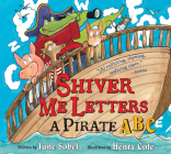 Shiver Me Letters: A Pirate ABC By June Sobel, Henry Cole (Illustrator) Cover Image