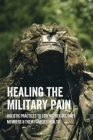 Healing The Military Pain: Holistic Practices To Strengthen Military Members & Their Families Health: Military Health Care Benefits Cover Image
