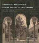 Gardens of Renaissance Europe and the Islamic Empires: Encounters and Confluences By Mohammad Gharipour (Editor) Cover Image