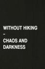 Without Hiking - Chaos and Darkness: Hiking Log Book, Complete Notebook Record of Your Hikes. Ideal for Walkers, Hikers and Those Who Love Hiking By Miss Quotes Cover Image
