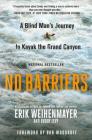 No Barriers: A Blind Man's Journey to Kayak the Grand Canyon By Erik Weihenmayer, Buddy Levy Cover Image