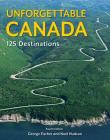 Unforgettable Canada: 125 Destinations By George Fischer (Photographer), Noel Hudson Cover Image