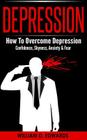 Depression: How To Overcome Depression - Confidence, Shyness, Anxiety & Fear By William D. Edwards Cover Image