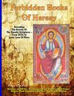 Forbidden Books Of Heresy: Revealing the Secrets of the Gnostic Scriptures From UFOs to Jesus' Love of Mary Cover Image