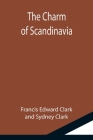 The Charm of Scandinavia By Francis Edward, Sydney Clark Cover Image
