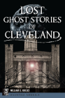 Lost Ghost Stories of Cleveland (Haunted America) Cover Image