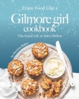 Enjoy Food Like a Gilmore Girl Cookbook: The Good Life in Stars Hollow Cover Image