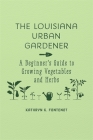 The Louisiana Urban Gardener: A Beginner's Guide to Growing Vegetables and Herbs Cover Image