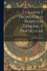 Lunario Y Pronostico Perpetuo General Y Particular Cover Image