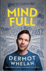 Mind Full: Unwreck Your Head, De-Stress Your Life By Dermot Whelan Cover Image