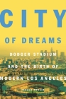 City of Dreams: Dodger Stadium and the Birth of Modern Los Angeles By Jerald Podair Cover Image