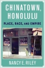 Chinatown, Honolulu: Place, Race, and Empire Cover Image