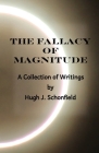 The Fallacy of Magnitude: A Collection of Writings By Hugh J. Schonfield, Stephen A. Engelking (Editor) Cover Image