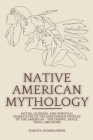 Native American Mythology: Myths, Legends, and Spiritual Narratives of the Indigenous Peoples of the Americas - The Ojibwe, Sioux, Tejas, and Mor By Dakota Windrunner Cover Image