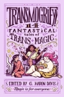 Transmogrify!: 14 Fantastical Tales of Trans Magic By g. haron davis Cover Image