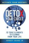 Detox Your Circle, Activate Your Destiny: 13 Toxic Elements to Cleanse from Your Life By Jr. Sears, Ernest Cover Image