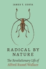Radical by Nature: The Revolutionary Life of Alfred Russel Wallace Cover Image