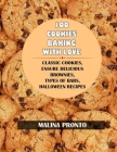 100 Cookies: Baking With Love: Classic Cookies, Ensure Delicious Brownies, Types Of Bars, Halloween Recipes By Malina Pronto Cover Image