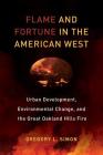 Flame and Fortune in the American West: Urban Development, Environmental Change, and the Great Oakland Hills Fire (Critical Environments: Nature, Science, and Politics #1) By Gregory L. Simon Cover Image