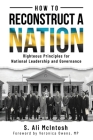 How to Reconstruct a Nation: Righteous Principles for National Leadership and Governance By S. Ali McIntosh Cover Image