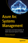 Azure ARC Systems Management: Governance and Administration of Multi-Cloud and Hybrid It Estates Cover Image