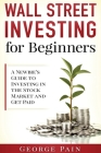 Wall Street Investing for Beginners: A Newbie's Guide to Investing in the Stock Market and Get Paid Cover Image