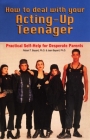 How to Deal With Your Acting-Up Teenager: Practical Help for Desperate Parents By Robert Bayard, Jean Bayard Cover Image