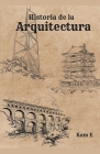 Historia de la Arquitectura By Kam E Cover Image