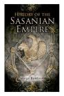 History of the Sasanian Empire: The Annals of the New Persian Empire By George Rawlinson Cover Image